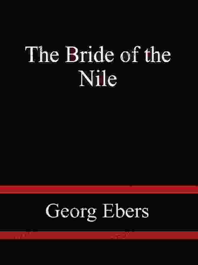 The Bride Of The Nile By Georg Ebers The Stories From Ancient Egypt 10 Novels In One Volume: 10 Historical Classics By Egyptologist Georg Ebers