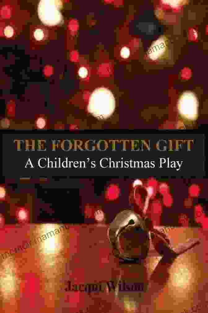 The Forgotten Gift Children Christmas Play Is A Heartwarming And Inspiring Story That Teaches Children About The Importance Of Giving And Receiving Love At Christmas. The Forgotten Gift: A Children S Christmas Play