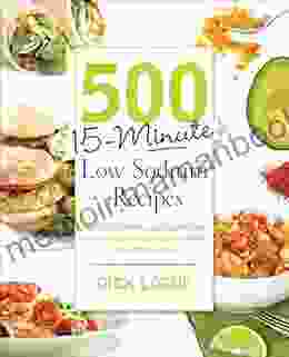 500 15 Minute Low Sodium Recipes: Fast And Flavorful Low Salt Recipes That Save You Time Keep You On Track And Taste Delicious