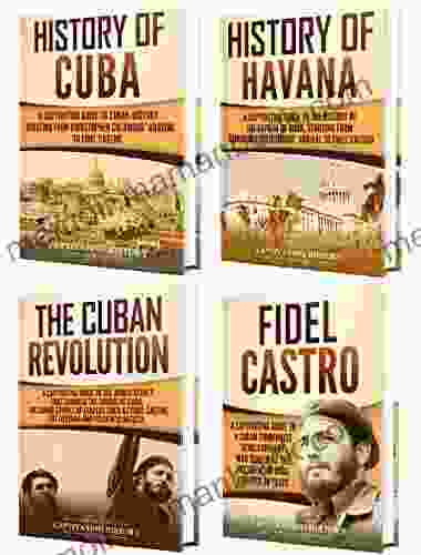 Cuba: A Captivating Guide To The History Of Cuba And Havana The Cuban Revolution And Fidel Castro