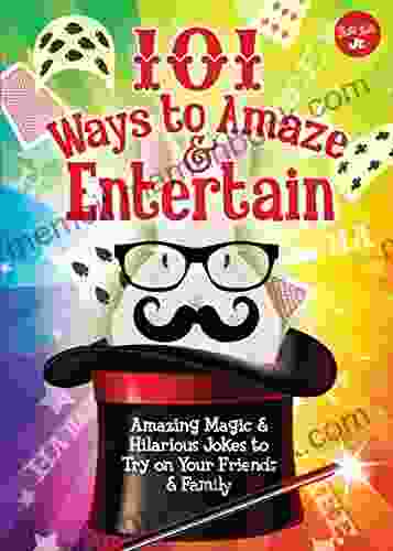 101 Ways To Amaze Entertain: Amazing Magic Hilarious Jokes To Try On Your Friends Family (101 Things)