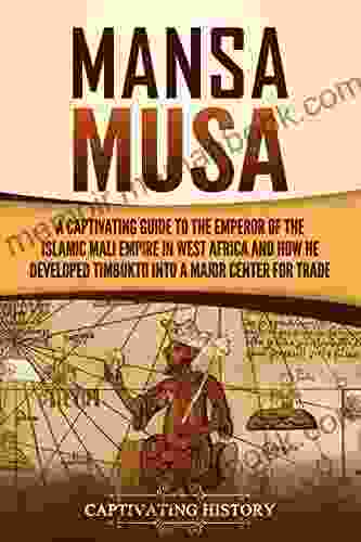 Mansa Musa: A Captivating Guide To The Emperor Of The Islamic Mali Empire In West Africa And How He Developed Timbuktu Into A Major Center For Trade (Western Africa)