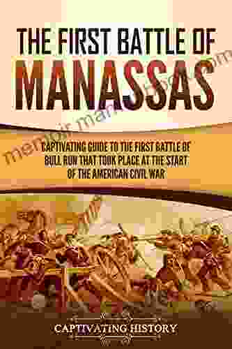 The First Battle Of Manassas: A Captivating Guide To The First Battle Of Bull Run That Took Place At The Start Of The American Civil War (Battles Of The Civil War)