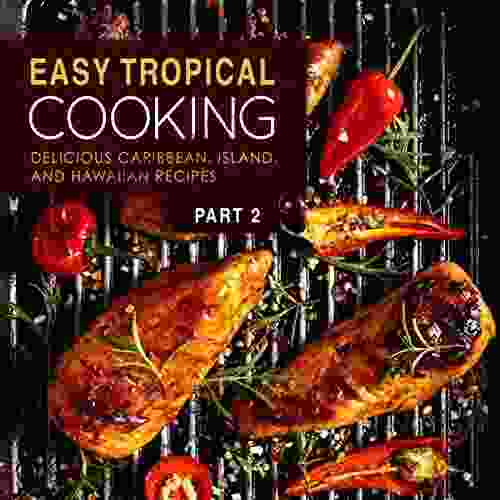 Easy Tropical Cooking 2: Delicious Caribbean Island And Hawaiian Recipes
