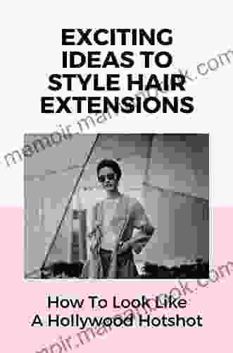 Exciting Ideas To Style Hair Extensions: How To Look Like A Hollywood Hotshot