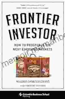 Frontier Investor: How To Prosper In The Next Emerging Markets (Columbia Business School Publishing)