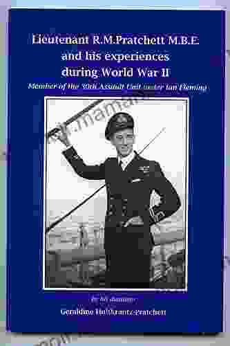 Lieutenant R M Pratchett M B E And His Experiences During World War II Member Of The 30th Assault Unit Under Ian Fleming: By His Daughter Geraldine Pratchett Hultkrantz
