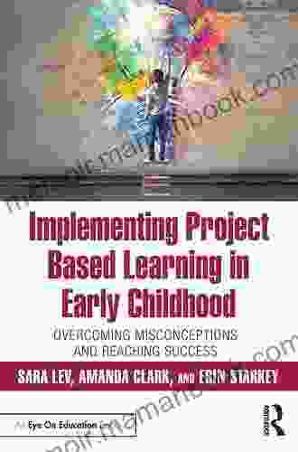 Implementing Project Based Learning In Early Childhood: Overcoming Misconceptions And Reaching Success