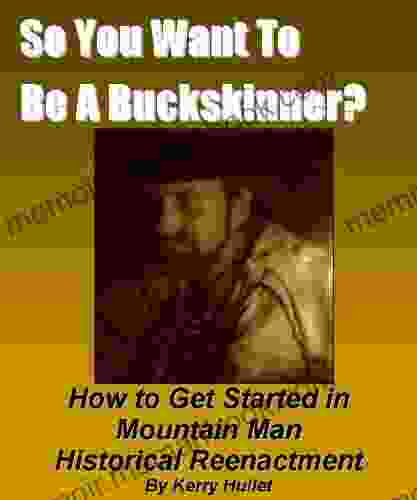 So You Want To Be A Buckskinner? How To Get Started In Mountainman Historical Reenactment
