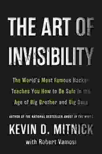 The Art Of Invisibility: The World S Most Famous Hacker Teaches You How To Be Safe In The Age Of Big Brother And Big Data