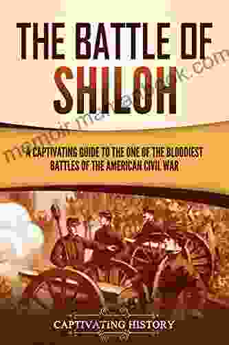 The Battle Of Shiloh: A Captivating Guide To The One Of The Bloodiest Battles Of The American Civil War (Battles Of The Civil War)