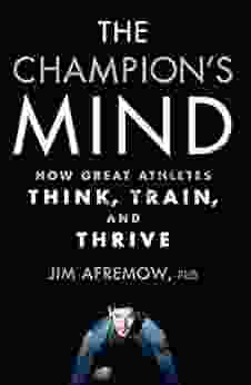 The Champion S Mind: How Great Athletes Think Train And Thrive