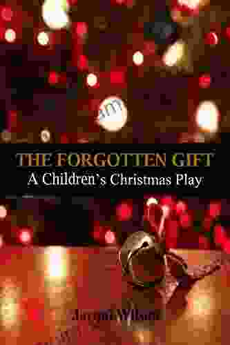 The Forgotten Gift: A Children S Christmas Play