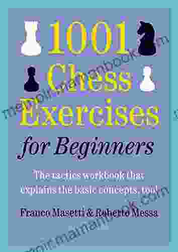 1001 Chess Exercises For Beginners: The Tactics Workbook That Explains The Basic Concepts Too