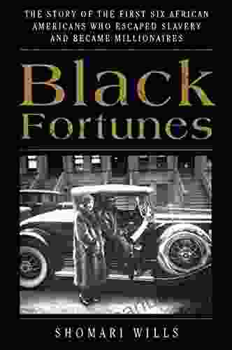 Black Fortunes: The Story Of The First Six African Americans Who Escaped Slavery And Became Millionaires