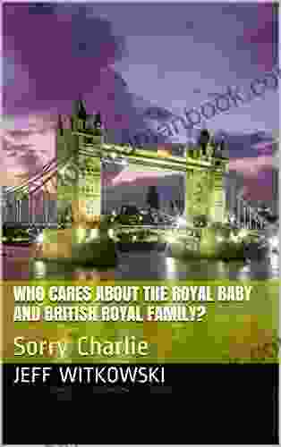 Who Cares About The Royal Baby And British Royal Family?: Sorry Charlie